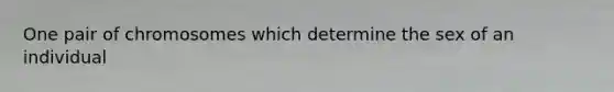 One pair of chromosomes which determine the sex of an individual