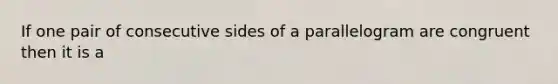 If one pair of consecutive sides of a parallelogram are congruent then it is a