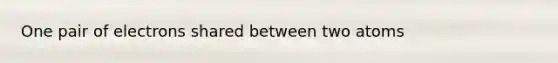 One pair of electrons shared between two atoms