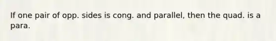 If one pair of opp. sides is cong. and parallel, then the quad. is a para.