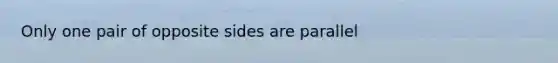 Only one pair of opposite sides are parallel