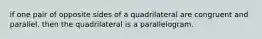 if one pair of opposite sides of a quadrilateral are congruent and parallel. then the quadrilateral is a parallelogram.