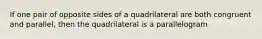 If one pair of opposite sides of a quadrilateral are both congruent and parallel, then the quadrilateral is a parallelogram