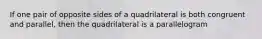 If one pair of opposite sides of a quadrilateral is both congruent and parallel, then the quadrilateral is a parallelogram