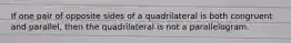 If one pair of opposite sides of a quadrilateral is both congruent and parallel, then the quadrilateral is not a parallelogram.