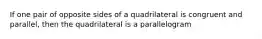 If one pair of opposite sides of a quadrilateral is congruent and parallel, then the quadrilateral is a parallelogram