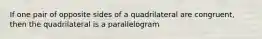 If one pair of opposite sides of a quadrilateral are congruent, then the quadrilateral is a parallelogram