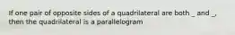 If one pair of opposite sides of a quadrilateral are both _ and _, then the quadrilateral is a parallelogram