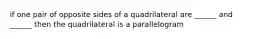 if one pair of opposite sides of a quadrilateral are ______ and ______ then the quadrilateral is a parallelogram