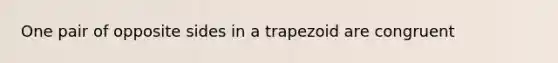 One pair of opposite sides in a trapezoid are congruent