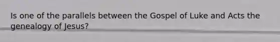 Is one of the parallels between the Gospel of Luke and Acts the genealogy of Jesus?