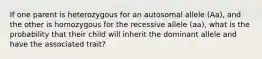 If one parent is heterozygous for an autosomal allele (Aa), and the other is homozygous for the recessive allele (aa), what is the probability that their child will inherit the dominant allele and have the associated trait?