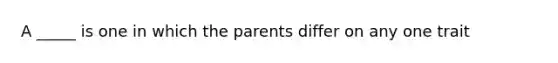 A _____ is one in which the parents differ on any one trait