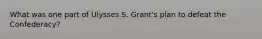 What was one part of Ulysses S. Grant's plan to defeat the Confederacy?