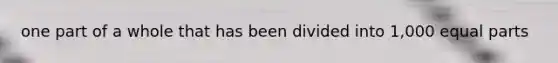 one part of a whole that has been divided into 1,000 <a href='https://www.questionai.com/knowledge/kqlsCKG163-equal-parts' class='anchor-knowledge'>equal parts</a>