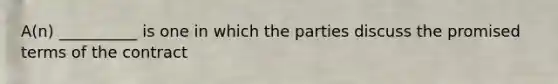 A(n) __________ is one in which the parties discuss the promised terms of the contract