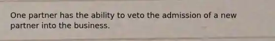 One partner has the ability to veto the admission of a new partner into the business.