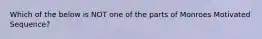 Which of the below is NOT one of the parts of Monroes Motivated Sequence?