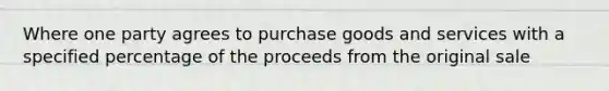 Where one party agrees to purchase goods and services with a specified percentage of the proceeds from the original sale