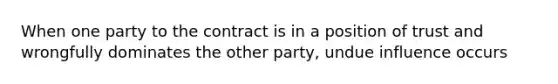 When one party to the contract is in a position of trust and wrongfully dominates the other party, undue influence occurs