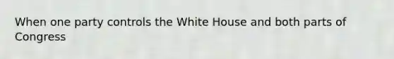 When one party controls the White House and both parts of Congress