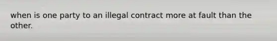 when is one party to an illegal contract more at fault than the other.