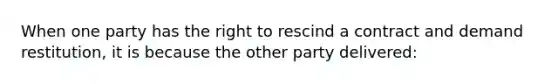 When one party has the right to rescind a contract and demand restitution, it is because the other party delivered: