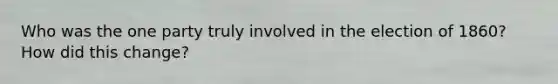 Who was the one party truly involved in the election of 1860? How did this change?