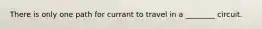 There is only one path for currant to travel in a ________ circuit.