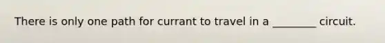 There is only one path for currant to travel in a ________ circuit.