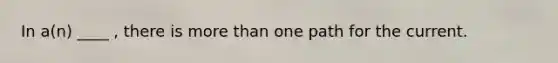 In a(n) ____ , there is more than one path for the current.