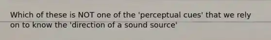 Which of these is NOT one of the 'perceptual cues' that we rely on to know the 'direction of a sound source'