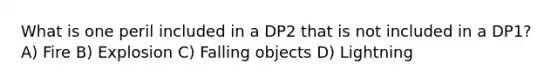 What is one peril included in a DP2 that is not included in a DP1? A) Fire B) Explosion C) Falling objects D) Lightning