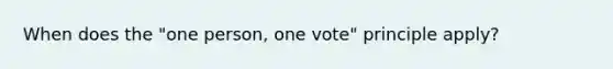 When does the "one person, one vote" principle apply?