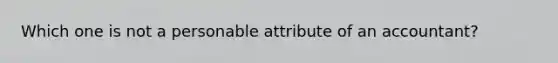 Which one is not a personable attribute of an accountant?