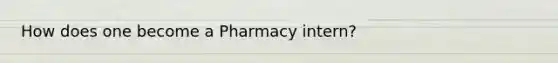 How does one become a Pharmacy intern?