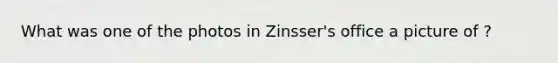 What was one of the photos in Zinsser's office a picture of ?