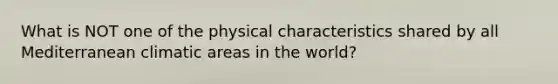 What is NOT one of the physical characteristics shared by all Mediterranean climatic areas in the world?