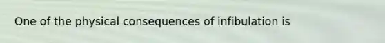 One of the physical consequences of infibulation is