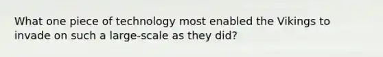 What one piece of technology most enabled the Vikings to invade on such a large-scale as they did?