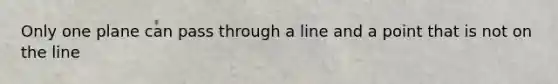 Only one plane can pass through a line and a point that is not on the line