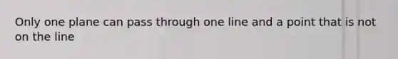 Only one plane can pass through one line and a point that is not on the line