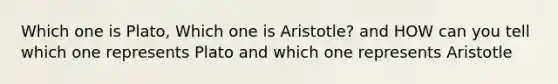 Which one is Plato, Which one is Aristotle? and HOW can you tell which one represents Plato and which one represents Aristotle