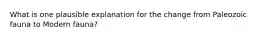 What is one plausible explanation for the change from Paleozoic fauna to Modern fauna?