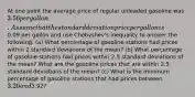 At one point the average price of regular unleaded gasoline was ​3.56 per gallon. Assume that the standard deviation price per gallon is ​0.09 per gallon and use​ Chebyshev's inequality to answer the following. ​(a) What percentage of gasoline stations had prices within 2 standard deviations of the​ mean? ​(b) What percentage of gasoline stations had prices within 2.5 standard deviations of the​ mean? What are the gasoline prices that are within 2.5 standard deviations of the​ mean? ​(c) What is the minimum percentage of gasoline stations that had prices between ​3.20 and ​3.92​?