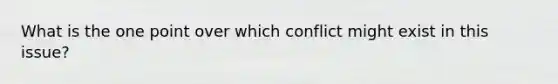 What is the one point over which conflict might exist in this issue?