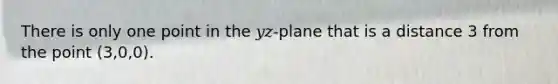 There is only one point in the 𝑦𝑧-plane that is a distance 3 from the point (3,0,0).