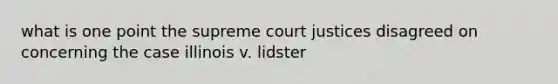 what is one point the supreme court justices disagreed on concerning the case illinois v. lidster