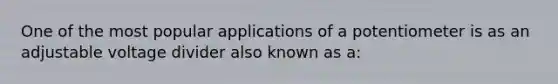 One of the most popular applications of a potentiometer is as an adjustable voltage divider also known as a: