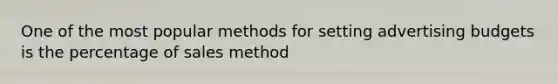 One of the most popular methods for setting advertising budgets is the percentage of sales method